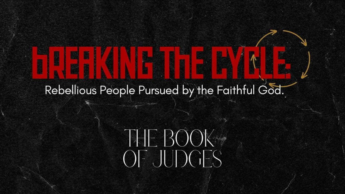 Judges:  Breaking the Cycle. Rebellious People Pursued by the Faithful God.